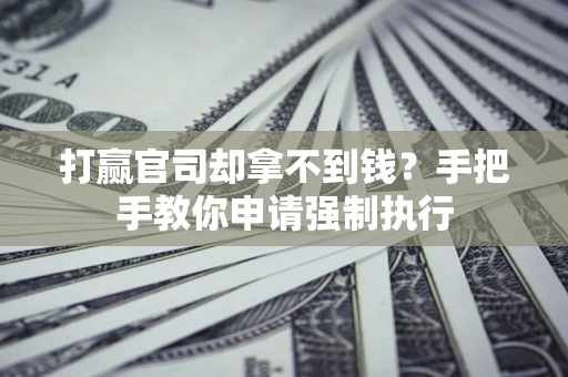 北京打赢官司却拿不到钱？手把手教你申请强制执行