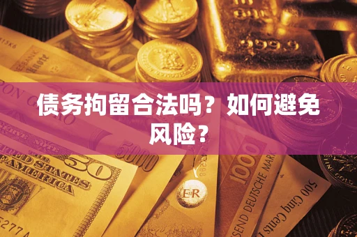 北京债务拘留合法吗？如何避免风险？