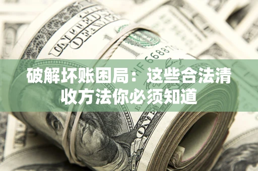 北京破解坏账困局：这些合法清收方法你必须知道