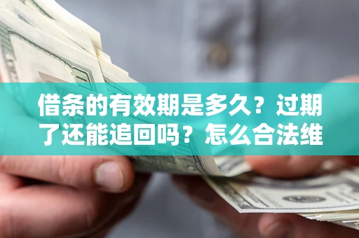 北京借条的有效期是多久？过期了还能追回吗？怎么合法维权？