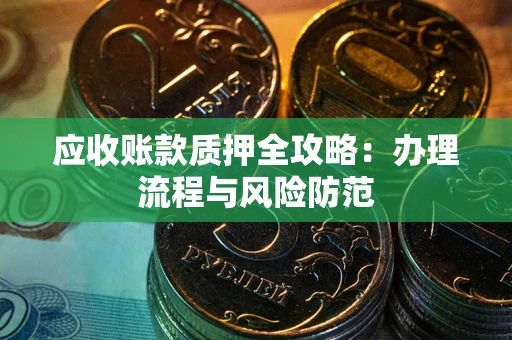 北京应收账款质押全攻略：办理流程与风险防范