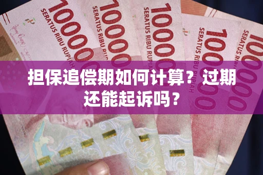 北京担保追偿期如何计算？过期还能起诉吗？