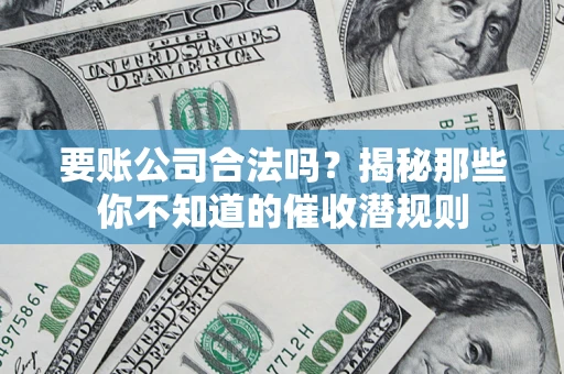 北京要账公司合法吗？揭秘那些你不知道的催收潜规则