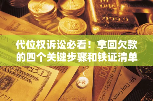 北京代位权诉讼必看！拿回欠款的四个关键步骤和铁证清单